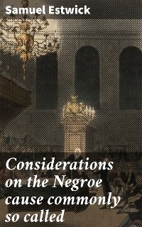 Considerations on the Negroe cause commonly so called - Samuel Estwick