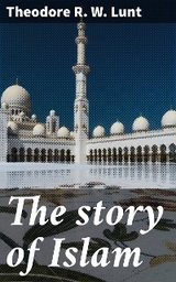 The story of Islam - Theodore R. W. Lunt