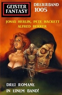 Geister Fantasy Dreierband 1005 - Alfred Bekker, Pete Hackett, Jonas Herlin