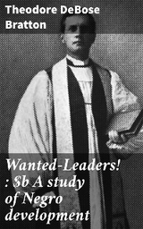 Wanted—Leaders! : A study of Negro development - Theodore DeBose Bratton