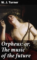 Orpheus; or, The music of the future - W. J. Turner