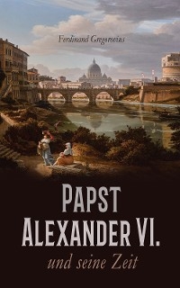 Papst Alexander VI. und seine Zeit - Ferdinand Gregorovius