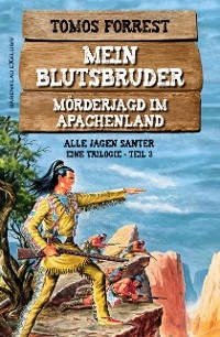 Mein Blutsbruder – Mörderjagd im Apachenland, Trilogie Teil 3: Alle jagen Santer - Tomos Forrest