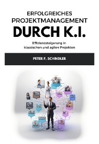 Erfolgreiches Projektmanagement durch K.I. - Peter F. Schindler