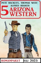 5 Arizona Western Juli 2023 - Alfred Bekker, Pete Hackett, Thomas West