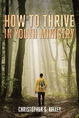 How to Thrive in Youth Ministry - Christopher S. Kelley