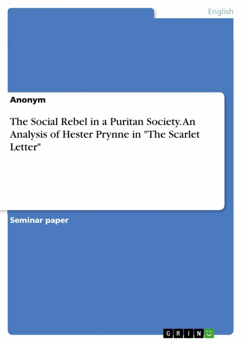 The Social Rebel in a Puritan Society. An Analysis of Hester Prynne in "The Scarlet Letter"