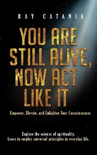 You Are Still Alive, Now Act Like It - Ray Catania