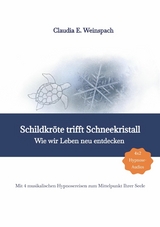 Schildkröte trifft Schneekristall - Wie wir Leben neu entdecken - Mit 4 musikalischen Hypnosereisen zum Mittelpunkt Ihrer Seele. - Claudia Weinspach