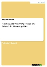 "Short-Selling" von Wertpapieren am Beispiel der Gamestop-Aktie - Raphael Beran