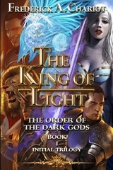 The King of Light the Order of the Dark Gods (Initial Trilogy Book 1) - Frederick A. Chariot