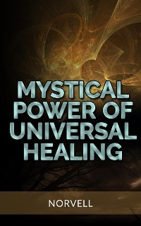 Mystical Power of  Universal Healing -  Norvell