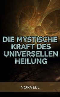 Die Mystische Kraft des Universellen Heilung (Übersetzt) - Norvell