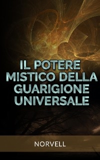 Il Potere Mistico della  Guarigione Universale (Tradotto) -  Norvell