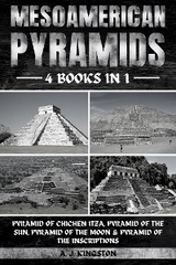 Mesoamerican Pyramids : Pyramid Of Chichen Itza, Pyramid Of The Sun, Pyramid Of The Moon & Pyramid Of The Inscriptions -  A.J. Kingston