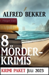 8 Mörderkrimis Juli 2023: Krimi Paket - Alfred Bekker