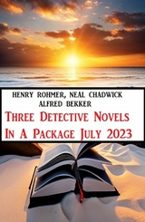 Three Detective Novels In A Package July 2023 - Alfred Bekker, Henry Rohmer, Neal Chadwick