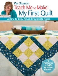 Pat Sloan's Teach Me to Make My First Quilt -  Pat Sloan