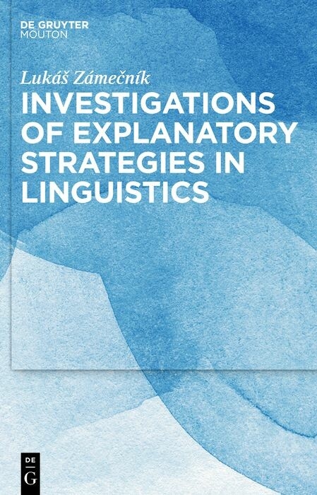 Investigations of Explanatory Strategies in Linguistics -  Luká? Záme?ník