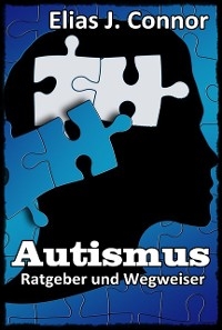 Autismus - Ratgeber und Wegweiser - Elias J. Connor
