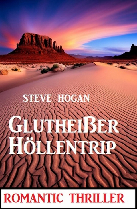 Glutheißer Höllentrip: Romantic Thriller -  Steve Hogan