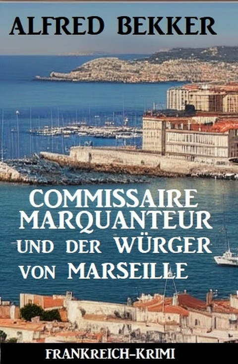 Commissaire Marquanteur und der Würger von Marseille: Frankreich Krimi -  Alfred Bekker