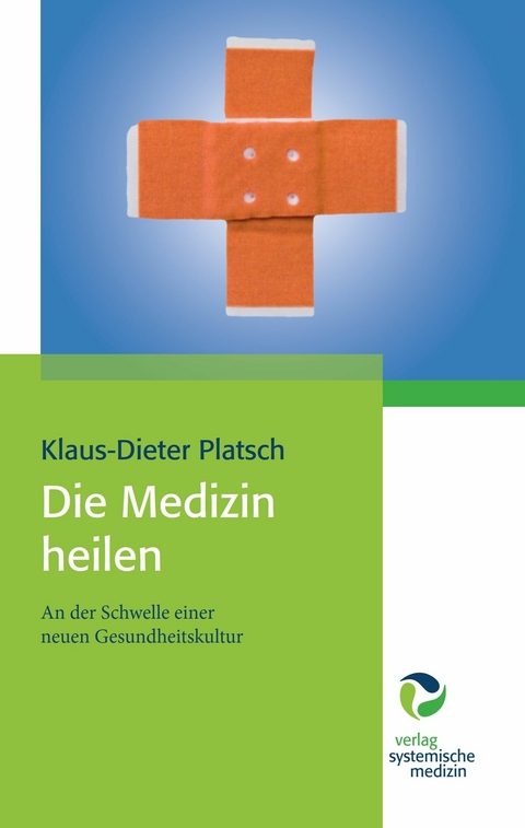Die Medizin heilen -  Klaus-Dieter Platsch