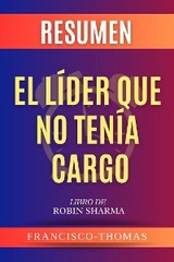 Resumen De El Lider Que No Tenia Cargo por Robin Sharma (The Leader Who Had No Title Spanish Summary) - thomas francisco