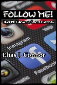 Follow me! - Das Phänomen Social Media - Elias J. Connor