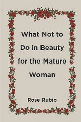 What Not to Do in Beauty for the Mature Woman - Rose Rubio