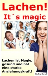 Lachen! It´s magic! Lachen ist Magie, gesund und hat eine starke Anziehungskraft! - Karina Bernd