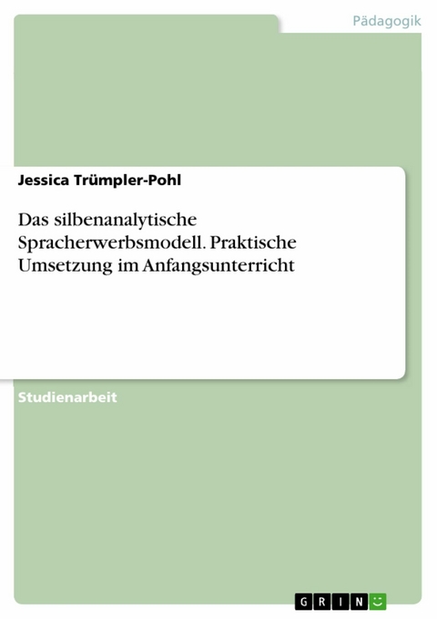 Das silbenanalytische Spracherwerbsmodell. Praktische Umsetzung im Anfangsunterricht - Jessica Trümpler-Pohl