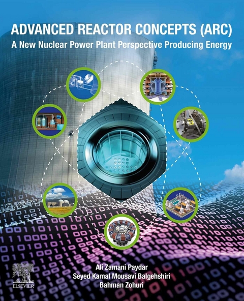 Advanced Reactor Concepts (ARC) -  Seyed Kamal Mousavi Balgehshiri,  Ali Zamani Paydar,  Bahman Zohuri