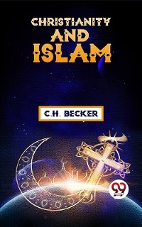 Christianity And Islam -  C.H. Becker