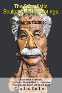 The Surealistic Sculpture and Paintings of Charles Collins - Charles Collins