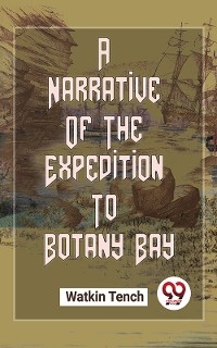 A Narrative Of The Expedition To Botany Bay - Watkin Tench