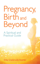 Pregnancy, Birth and Beyond - Erika Gradenwitz-Koehler