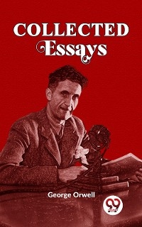 Collected Essays -  George Orwell