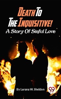 Death To The Inquisitive! A Story Of Sinful Love -  Lurana W. Sheldon