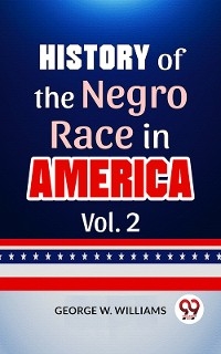 History Of The Negro Race In America Vol. 2 -  George W. Williams