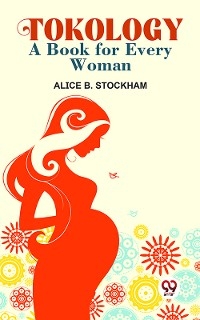 Tokology A Book For Every Woman -  Alice B. Stockham