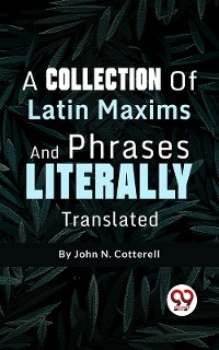 Collection Of Latin Maxims And Phrases Literally -  John N. Cotterell