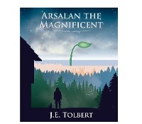 Arsalan the Magnificent -  J.E. Tolbert