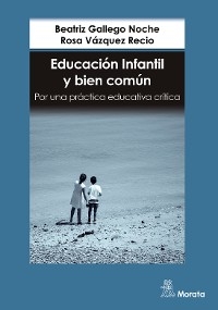 Educación Infantil y bien común. Por una práctica educativa crítica -  Beatriz Gallego Noche,  Rosa Vázquez Recio