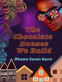 Chocolate Houses We Build -  Okema Seven Gunn