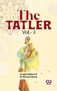 The Tatler Vol. - 3 -  Joseph Addison,  Sir Richard Steele