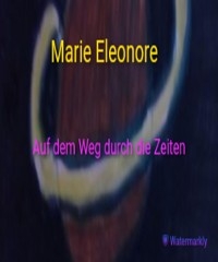 Auf dem Weg durch die Zeiten - Marie Eleonore