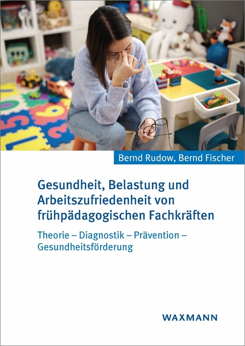 Gesundheit, Belastung und Arbeitszufriedenheit von frühpädagogischen Fachkräften -  Bernd Rudow,  Bernd Fischer