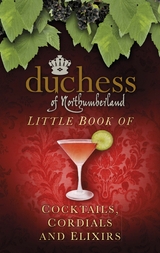 The Duchess of Northumberland's Little Book of Cocktails, Cordials and Elixirs -  The Duchess of Northumberland