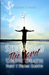 Serving the Lord Until Death part 1 from Earth -  William  T. Smith